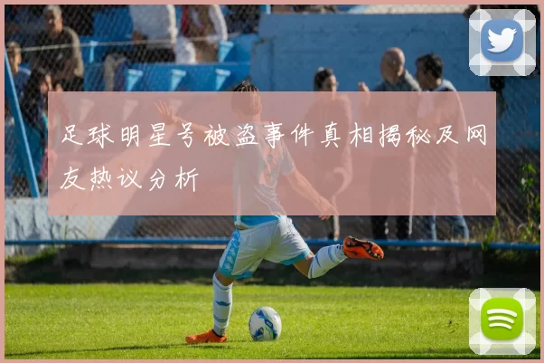 足球明星号被盗事件真相揭秘及网友热议分析
